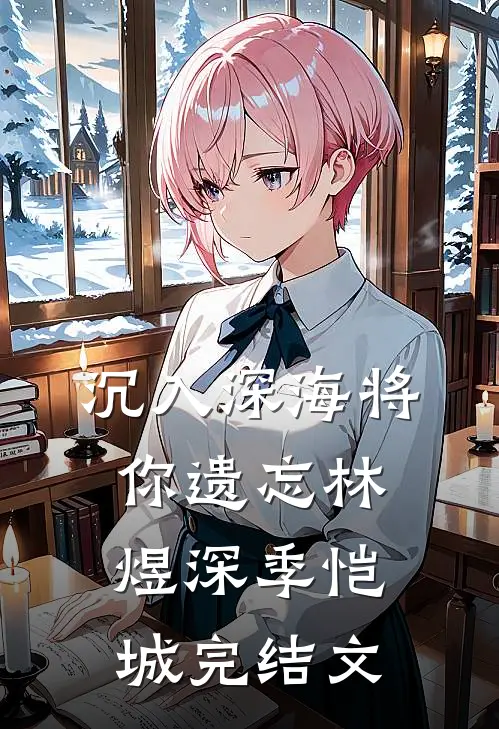 沉入深海将你遗忘林煜深季恺城完结文