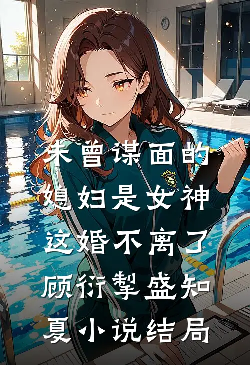 未曾谋面的媳妇是女神，这婚不离了顾衍掣盛知夏小说结局