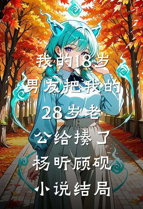 我的18岁男友把我的28岁老公给揍了杨昕顾砚小说结局