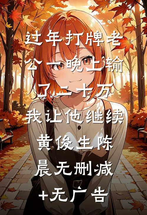 过年打牌老公一晚上输了二十万，我让他继续黄俊生陈晨无删减+无广告