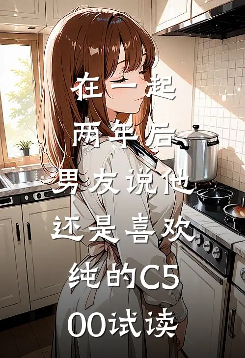在一起两年后，男友说他还是喜欢纯的C500试读