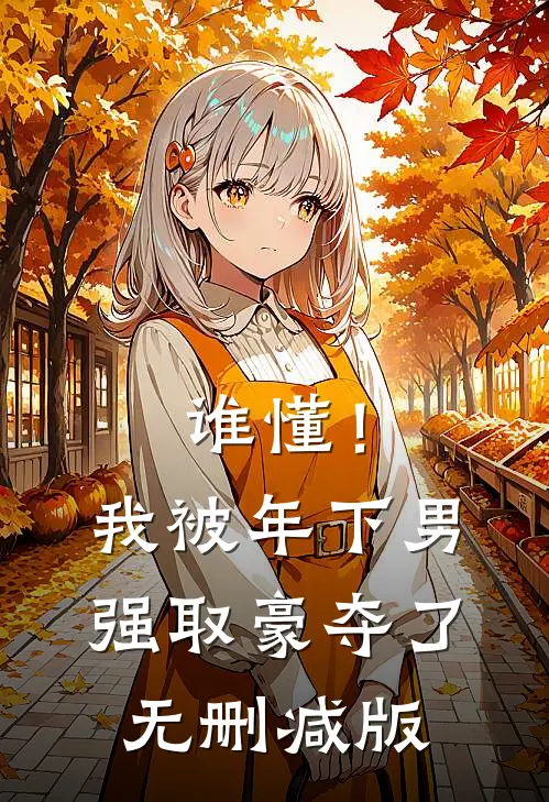 谁懂！我被年下男强取豪夺了无删减版