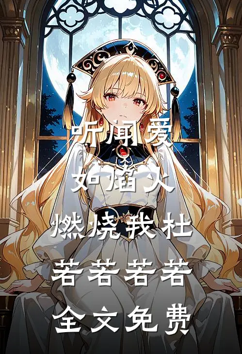 听闻爱如焰火，燃烧我杜若若若若全文免费