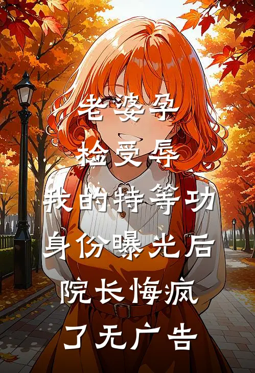 老婆孕检受辱，我的特等功身份曝光后院长悔疯了无广告
