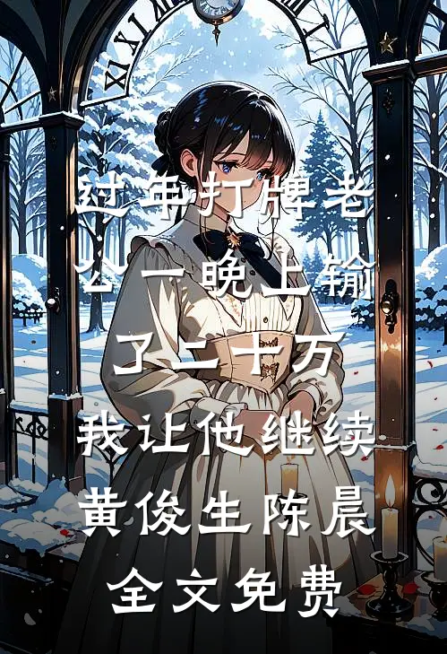过年打牌老公一晚上输了二十万，我让他继续黄俊生陈晨全文免费