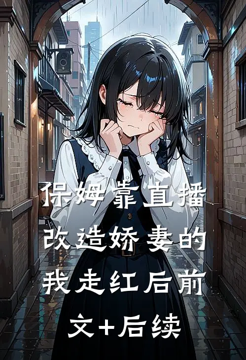 保姆靠直播改造娇妻的我走红后前文+后续