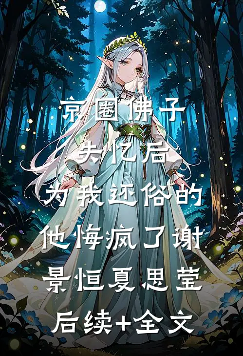 京圈佛子失忆后，为我还俗的他悔疯了谢景恒夏思莹后续+全文