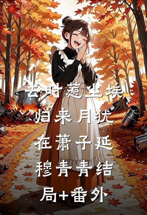 去时惹尘埃，归来月犹在萧子延穆青青结局+番外