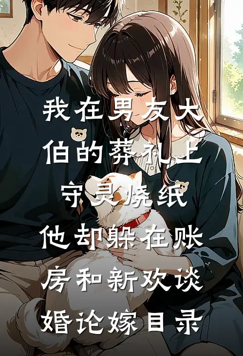 我在男友大伯的葬礼上守灵烧纸，他却躲在账房和新欢谈婚论嫁目录