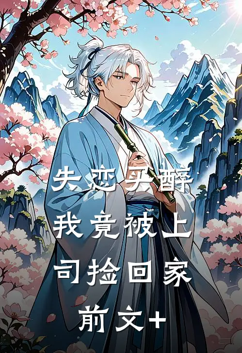 失恋买醉，我竟被上司“捡回家”前文+