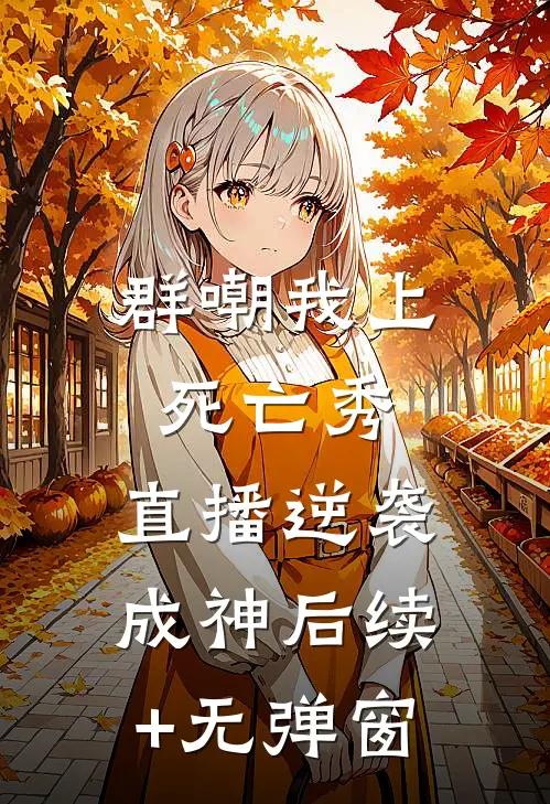 群嘲我上死亡秀，直播逆袭成神后续+无弹窗