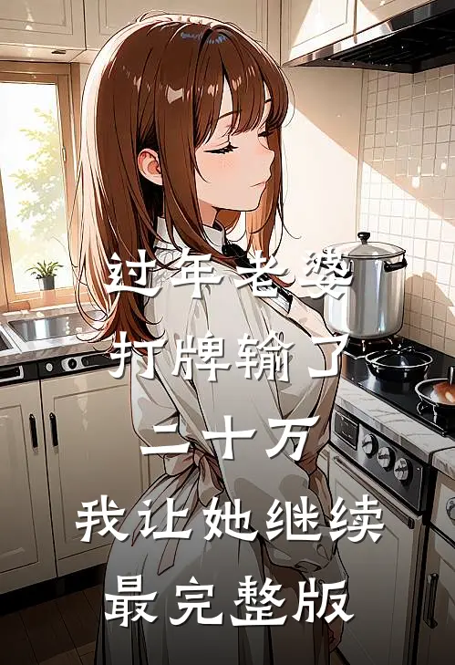 过年老婆打牌输了二十万，我让她继续最完整版