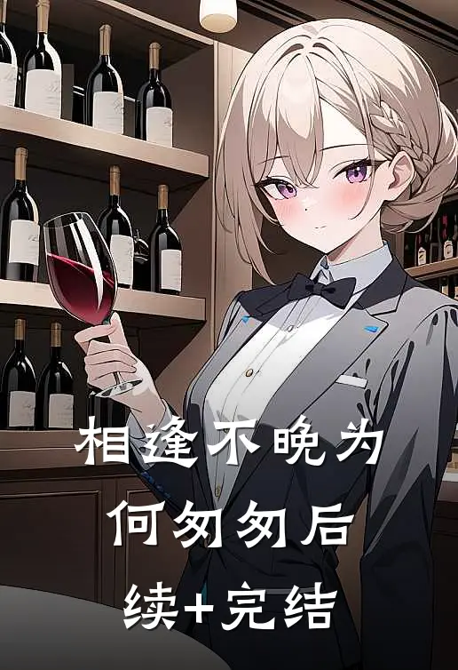 相逢不晚为何匆匆后续+完结