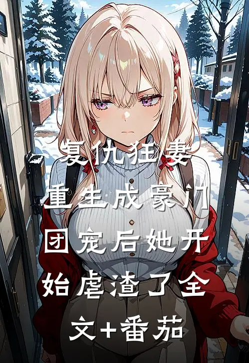 复仇狂妻：重生成豪门团宠后她开始虐渣了全文+番茄