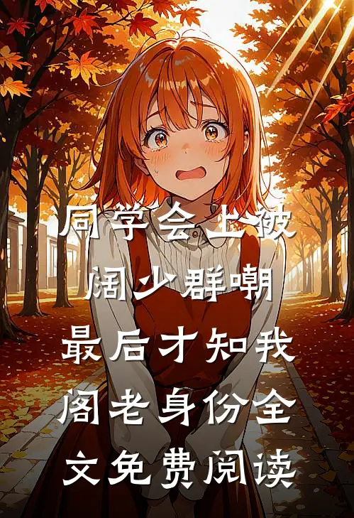 同学会上被阔少群嘲，最后才知我阁老身份全文免费阅读