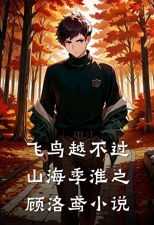 飞鸟越不过山海季淮之顾洛鸢小说