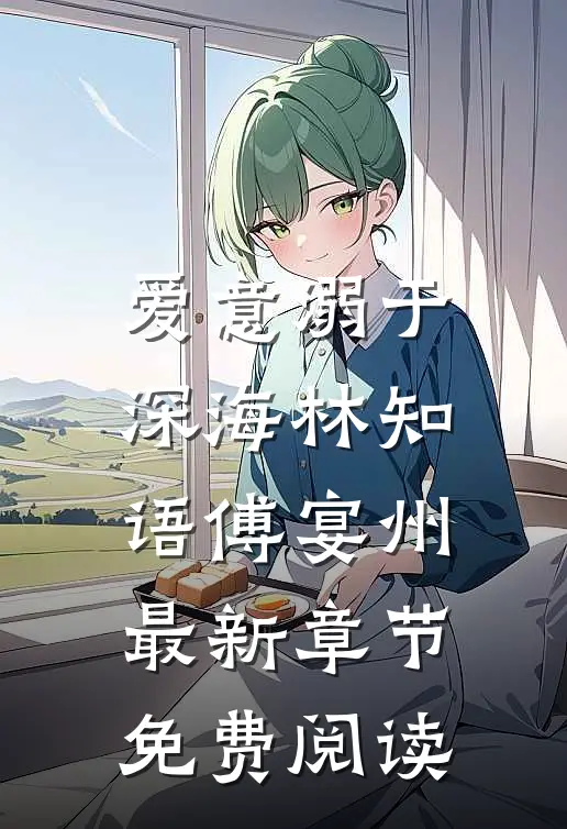 爱意溺于深海林知语傅宴州最新章节免费阅读