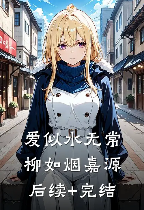 爱似水无常柳如烟嘉源后续+完结