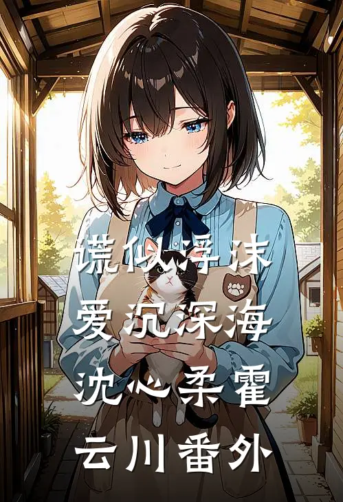 谎似浮沫，爱沉深海沈心柔霍云川 番外