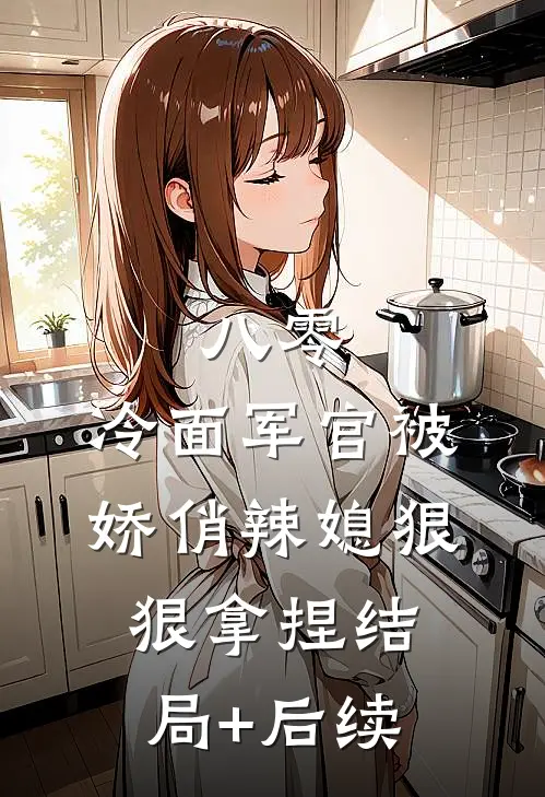 八零：冷面军官被娇俏辣媳狠狠拿捏结局+后续