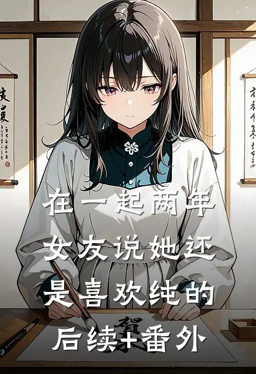 在一起两年，女友说她还是喜欢纯的后续+番外