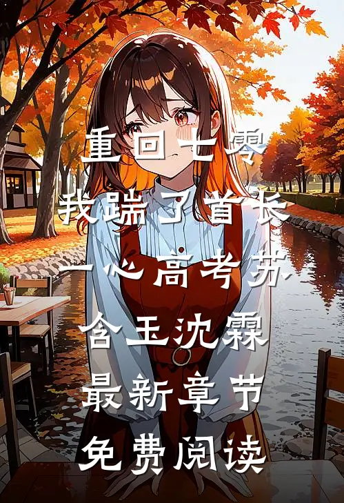 重回七零，我踹了首长一心高考苏含玉沈霖最新章节免费阅读
