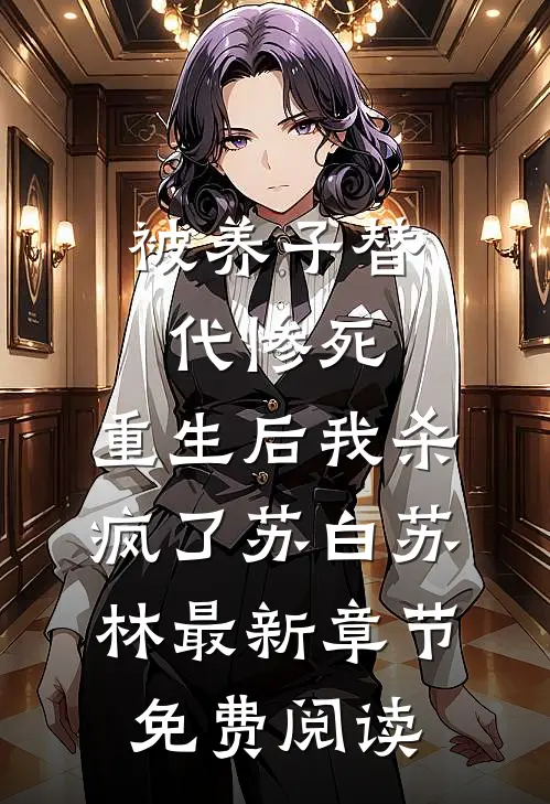 被养子替代惨死，重生后我杀疯了苏白苏林最新章节免费阅读