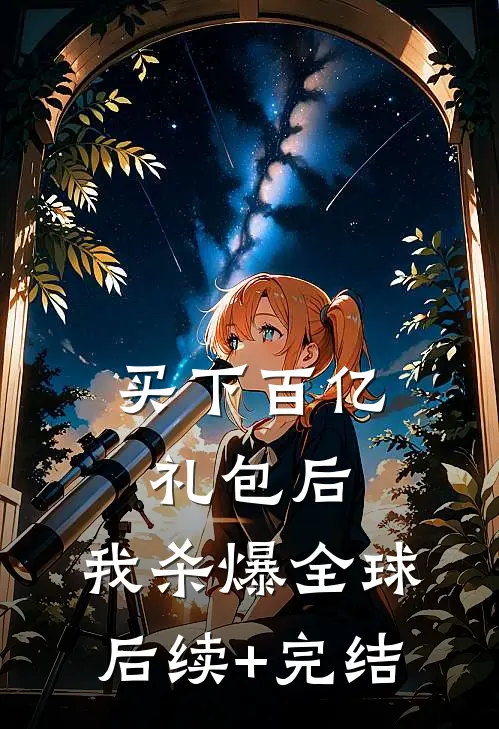 买下百亿礼包后，我杀爆全球后续+完结