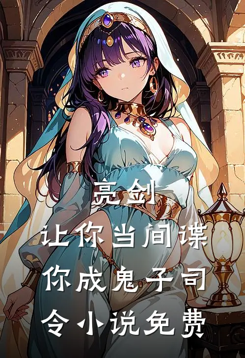 亮剑：让你当间谍，你成鬼子司令小说免费
