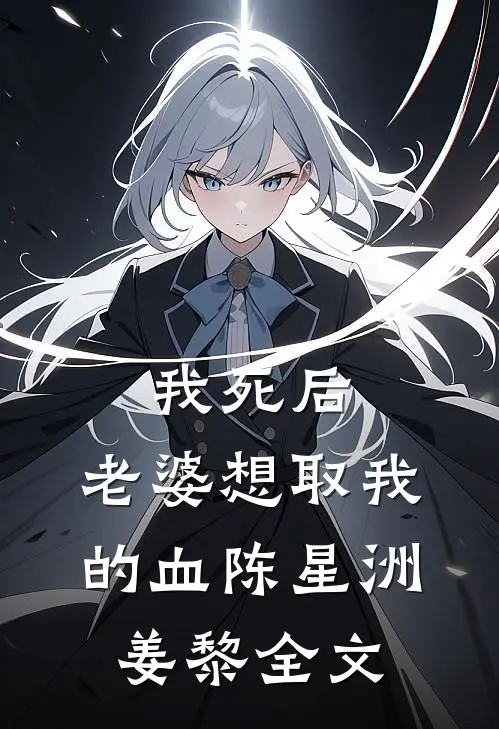 我死后，老婆想取我的血陈星洲姜黎全文