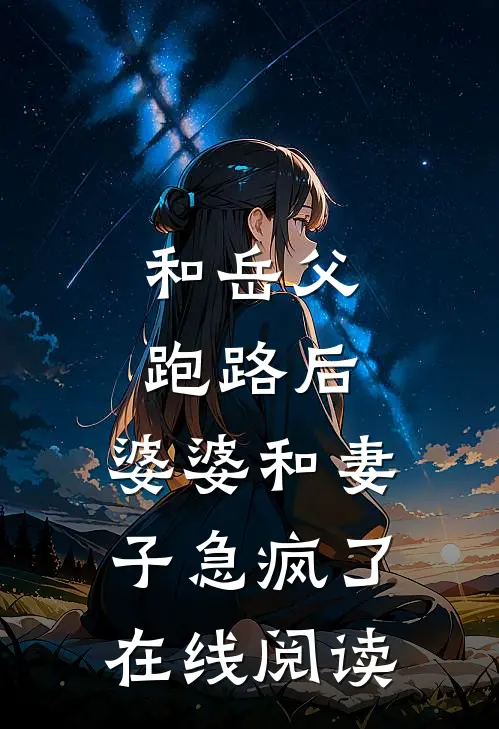 和岳父跑路后，婆婆和妻子急疯了在线阅读