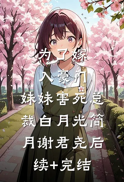 为了嫁入豪门，妹妹害死总裁白月光简月谢君尧后续+完结