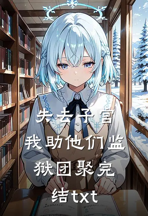 失去子宫，我助他们监狱团聚完结txt