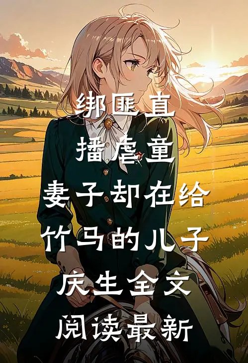 绑匪直播虐童，妻子却在给竹马的儿子庆生全文阅读最新