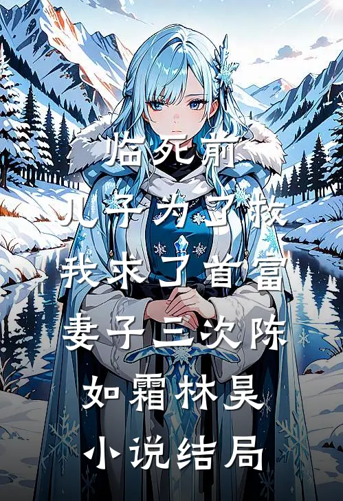 临死前，儿子为了救我求了首富妻子三次陈如霜林昊小说结局