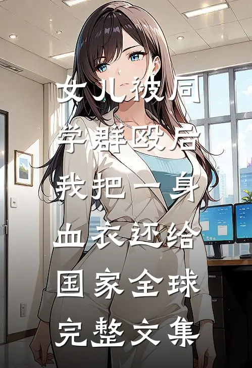 女儿被同学群殴后，我把一身血衣还给国家全球完整文集