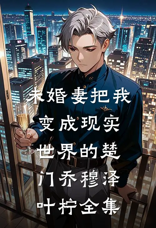 未婚妻把我变成现实世界的楚门乔穆泽叶柠全集