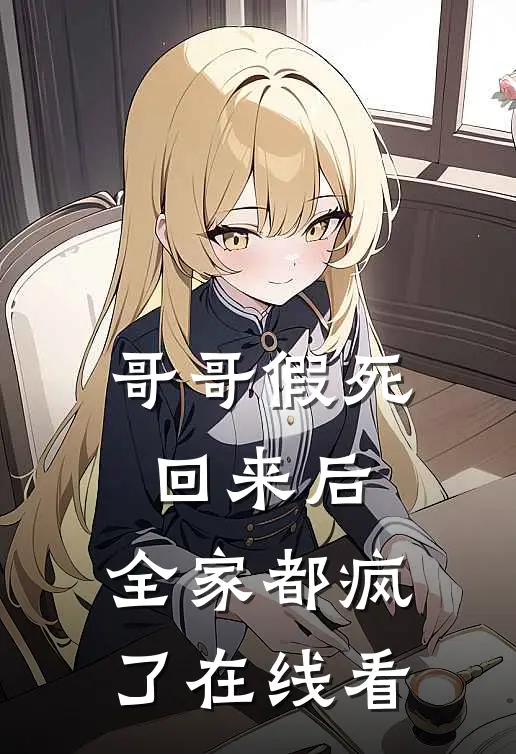 哥哥假死回来后，全家都疯了在线看