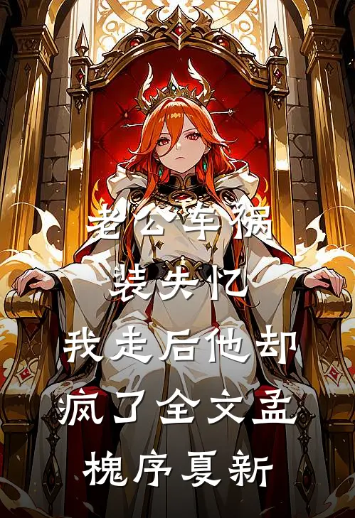 老公车祸装失忆，我走后他却疯了全文孟槐序夏新