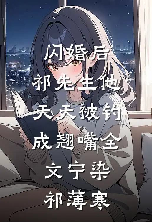 闪婚后，祁先生他天天被钓成翘嘴全文宁染祁薄寒