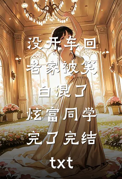 没开车回老家被笑白混了，炫富同学完了完结txt
