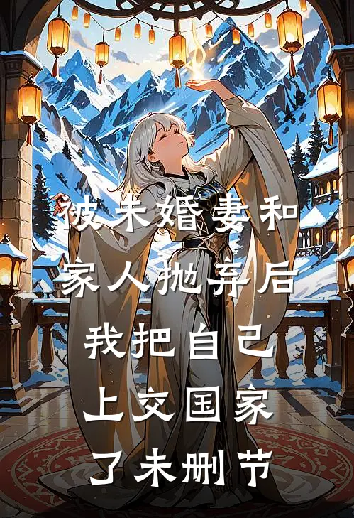 被未婚妻和家人抛弃后，我把自己上交国家了未删节