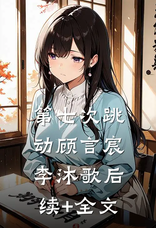 第七次跳动顾言宸李沐歌后续+全文