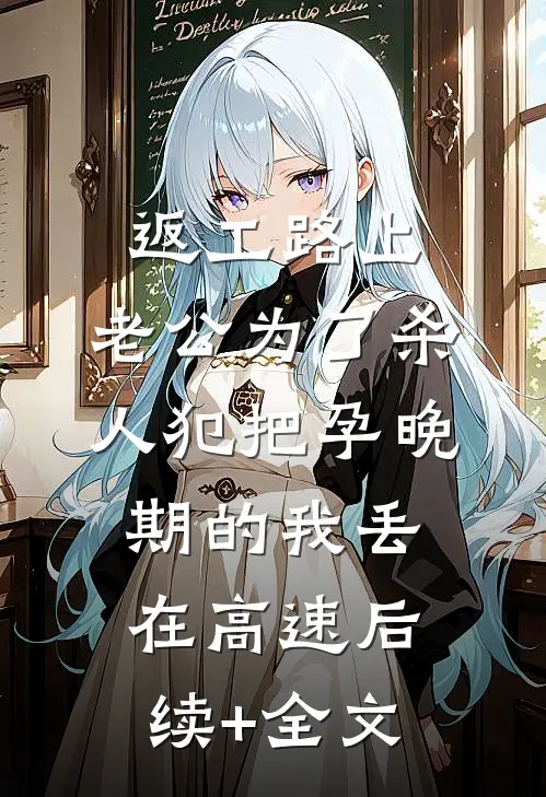 返工路上，老公为了杀人犯把孕晚期的我丢在高速后续+全文