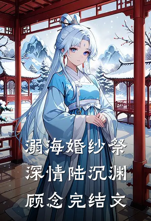 溺海婚纱祭深情陆沉渊顾念完结文