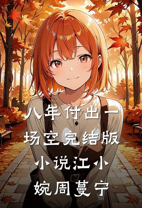 八年付出一场空完结版小说江小婉周蔓宁