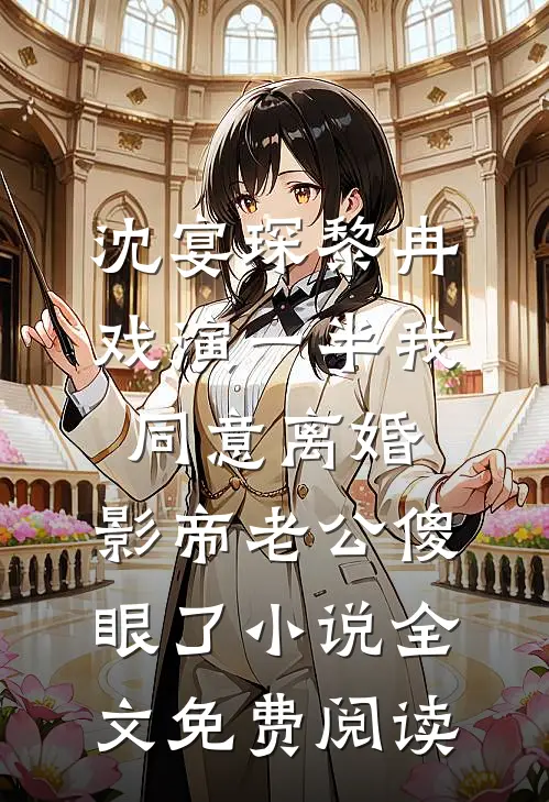 沈宴琛黎冉戏演一半我同意离婚，影帝老公傻眼了小说全文免费阅读