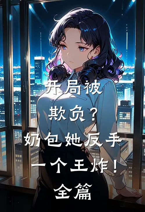 开局被欺负？奶包她反手一个王炸！全篇