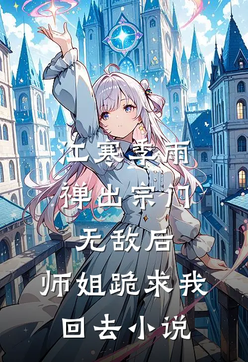 江寒季雨禅出宗门无敌后，师姐跪求我回去小说
