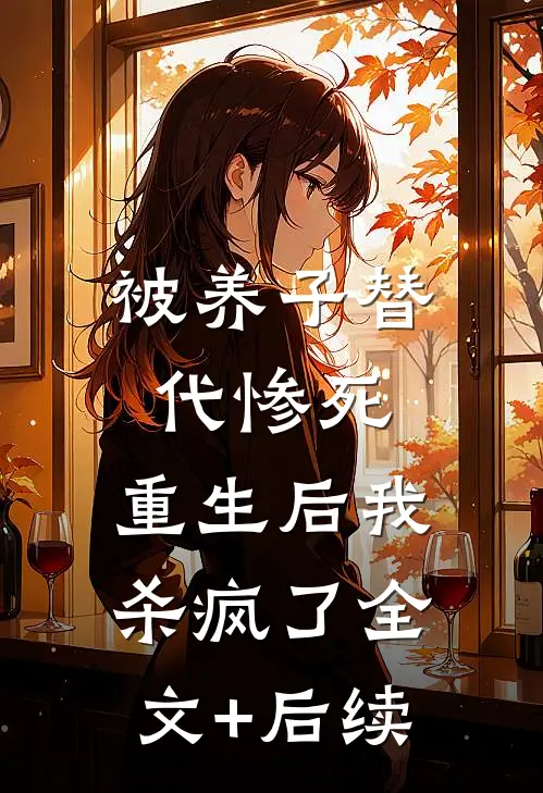 被养子替代惨死，重生后我杀疯了全文+后续